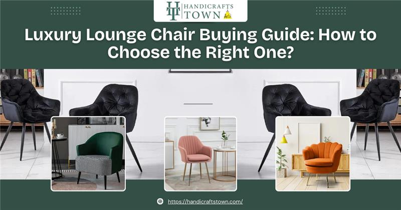 Luxury Lounge Chair Buying Guide: How to Choose the Right One?